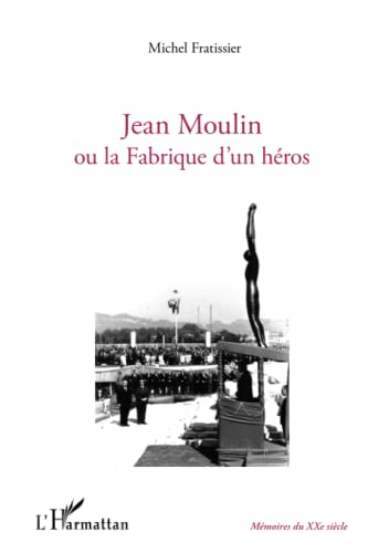 Jean Moulin ou La fabrique d'un héros