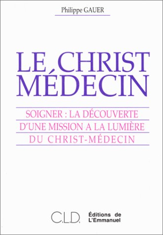 Le Christ-médecin : soigner, la découverte d'une mission à la lumière du Christ-médecin