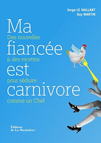 Ma fiancée est carnivore : des nouvelles et des recettes pour séduire comme un chef