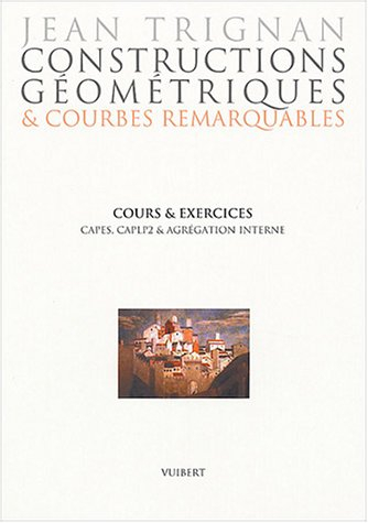 Constructions géométriques et courbes remarquables : cours et exercices, Capes, CAPLP2 et agrégation