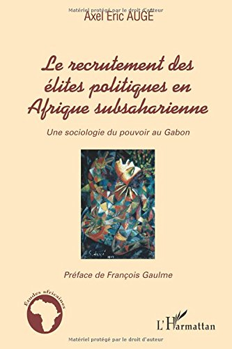 Le recrutement des élites politiques en Afrique subsaharienne : une sociologie du pouvoir au Gabon