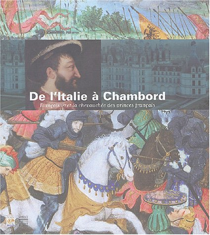 De l'Italie à Chambord, François Ier : la chevauchée des princes français