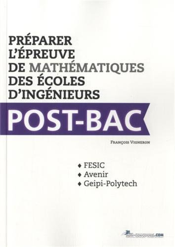 Préparer l'épreuve de mathématiques des écoles d'ingénieurs post-bac : FESIC, Avenir, Geipi-Polytech
