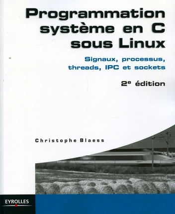 Programmation système en C sous Linux : signaux, processus, threads, IPC et sockets