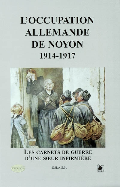 L'occupation allemande de Noyon, 1914-1917 : les carnets de guerre d'une soeur infirmière