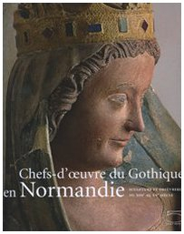 Chefs-d'oeuvre du gothique en Normandie, sculptures et orfèvrerie du XIIIe au XVe siècle