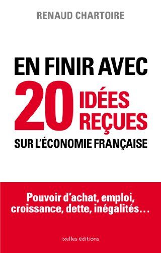 En finir avec 20 idées reçues sur l'économie française : pouvoir d'achat, emploi, croissance, dette,