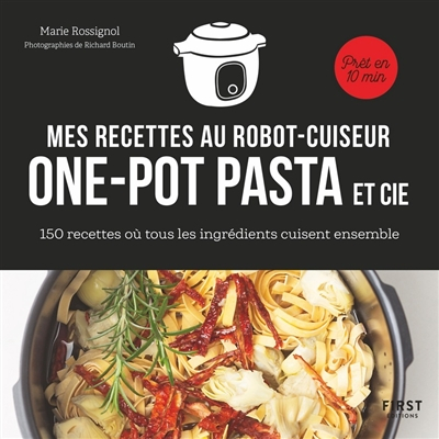 Mes recettes au robot-cuiseur : one-pot pasta et cie : 150 recettes où tous les ingrédients cuisent 