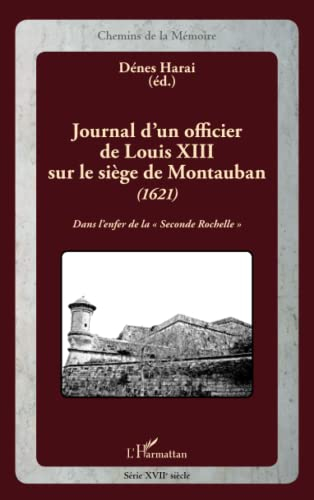 Journal d'un officier de Louis XIII sur le siège de Montauban, 1621 : dans l'enfer de la seconde Roc