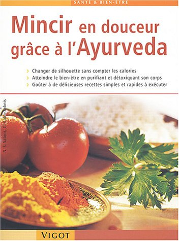 Mincir en douceur grâce à l'ayurveda : changer de silhouette sans compter les calories, atteindre le