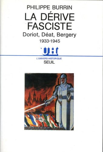 La dérive fasciste : Doriot, Déat, Bergery : 1933-1945