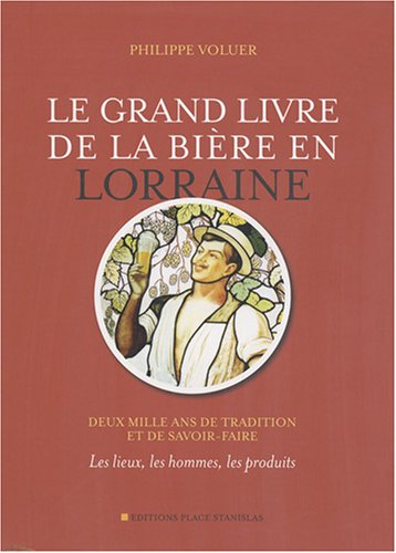 Le grand livre de la bière en Lorraine : deux mille ans de tradition et de savoir-faire : les lieux,