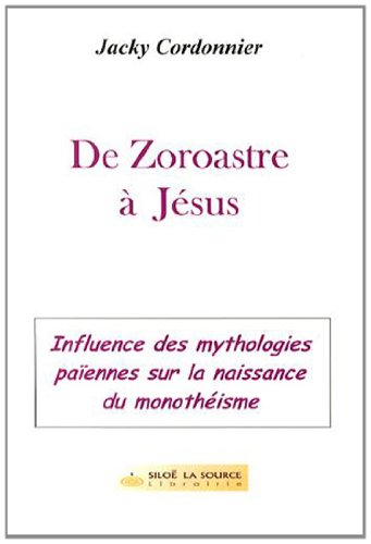 De Zoroastre à Jésus : Naissance du monothéisme