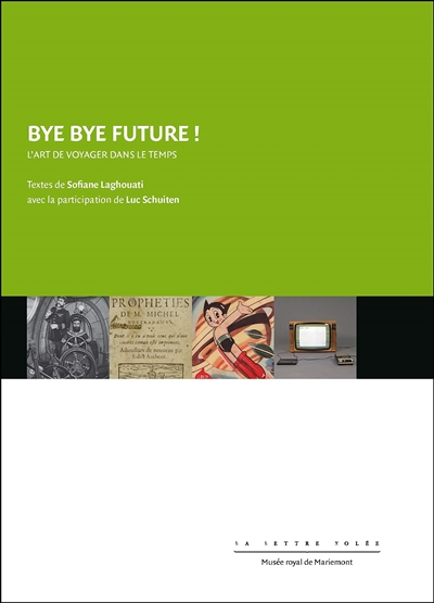 Bye bye future ! : l'art de voyager dans le temps : exposition, Morlanwelz, Musée royal de Mariemont