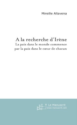 A la recherche d'Irène : La Paix dans le monde commence par la paix dans le coeur de chacun