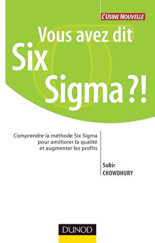 Vous avez dit Six Sigma ?! : comprendre la méthode Six Sigma pour améliorer la qualité et augmenter 