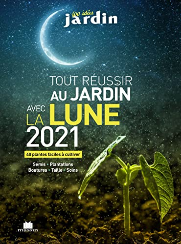 Tout réussir au jardin avec la Lune 2021 : 40 plantes faciles à cultiver : semis, plantations, boutu