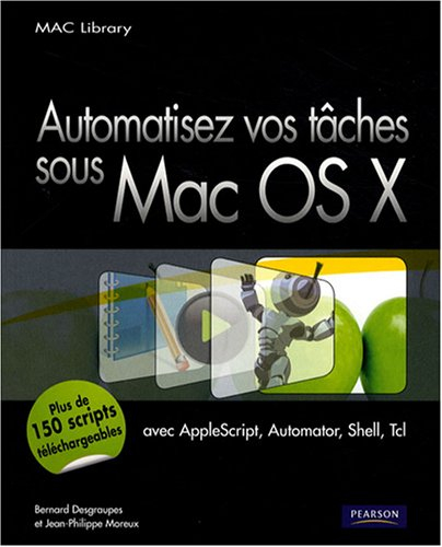 Automatisez vos tâches sous Mac OS X : avec AppleScript, Automator, Shell, Tcl