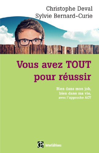 Vous avez tout pour réussir : bien dans mon job, bien dans ma vie, avec l'approche ACT
