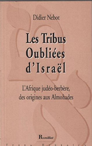 les tribus oubliées d'israël : l'afrique judéo-berbère, des origines aux almohades, essai historique