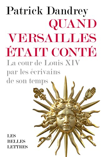 Quand Versailles était conté: La cour de Louis XIV par les écrivains de son temps