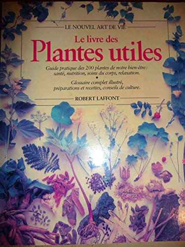 Le Livre des plantes utiles : guide pratique des 2000 plantes de notre bien-être : santé, nutrition,