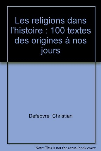 Les religions dans l'histoire : 100 textes des origines à nos jours