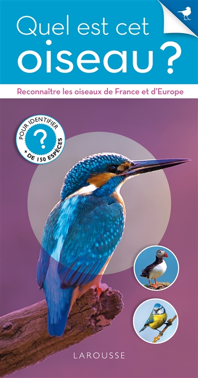 Quel est cet oiseau ? : reconnaître les oiseaux de France et d'Europe : pour identifier + de 150 esp