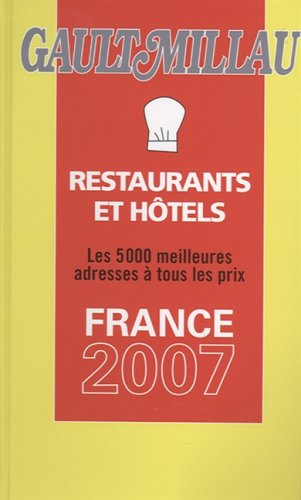 Gault-Millau restaurants et hôtels, France 2007 : les 5.000 meilleurs adresses à tous les prix