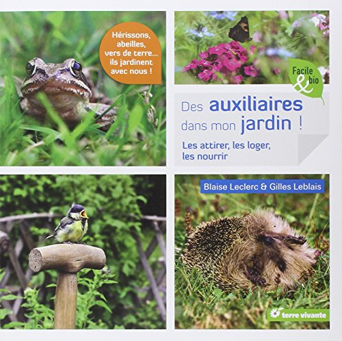 Des auxiliaires dans mon jardin ! : les attirer, les loger, les nourrir