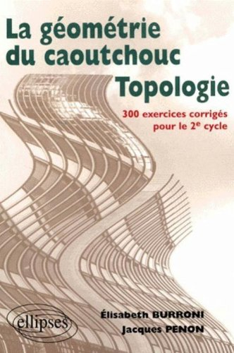 La géométrie du caoutchouc, topologie : 300 exercices corrigés pour le second cycle