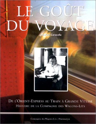 Le goût du voyage : de l'Orient Express au train à grande vitesse : histoire de la compagnie des wag