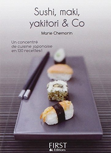 Sushis, makis, yakitoris & co : un concentré de cuisine japonaise en 130 recettes !