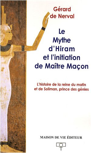 Le mythe d'Hiram et l'initiation de maître maçon : l'histoire de la reine du matin et de Soliman, pr
