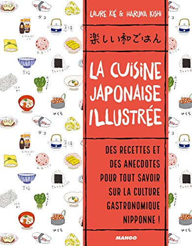 La cuisine japonaise illustrée : des recettes et des anecdotes pour tout savoir sur la culture gastr