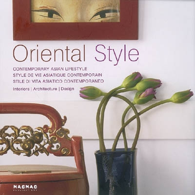 Oriental style : contemporary asian lifestyle = style de vie asiatique contemporain = stile di vita 