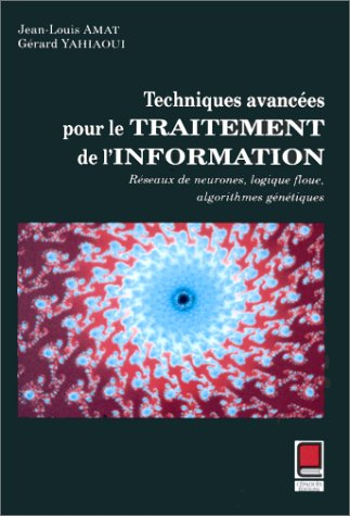 Techniques avancées pour le traitement de l'information : réseaux de neurones, logique floue, algori