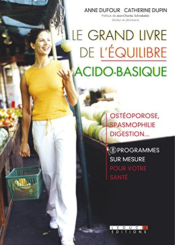 Le grand livre de l'équilibre acido-basique : ostéoporose, spasmophilie, digestion... : 8 programmes