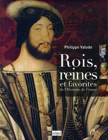 Rois, reines et favorites de l'histoire de France