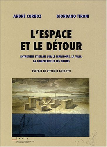 L'espace et le détour : entretiens et essais sur le territoire, la ville, la complexité et les doute