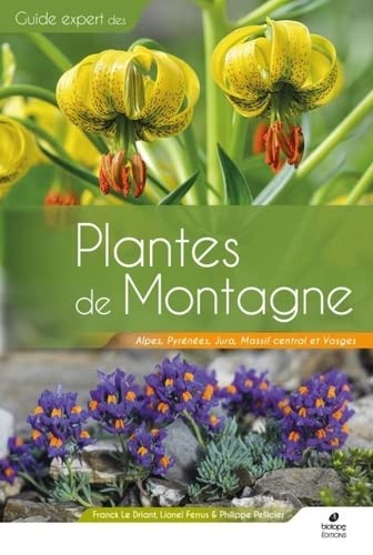 Guide expert des plantes de montagne : Alpes, Pyrénées, Massif central, Jura et Vosges