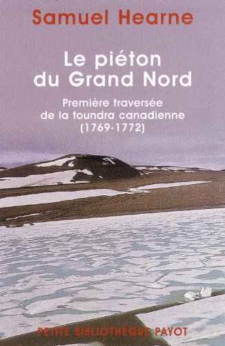 Le piéton du Grand Nord : première traversée de la toundra canadienne (1769-1772)