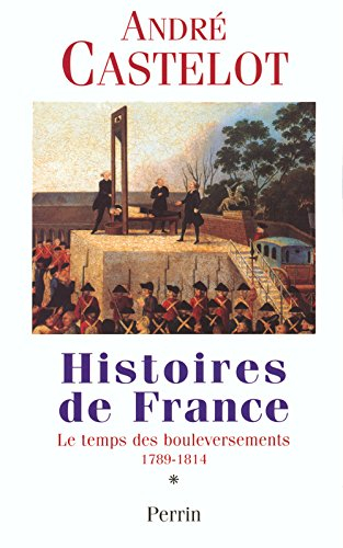 Histoires de France. Vol. 1. Le temps des bouleversements, 1789-1814