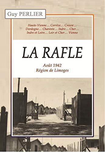 La Rafle : août 1942, région de Limoges : Haute-Vienne, Corrèze, Creuse, Dordogne, Charente, Loir-et