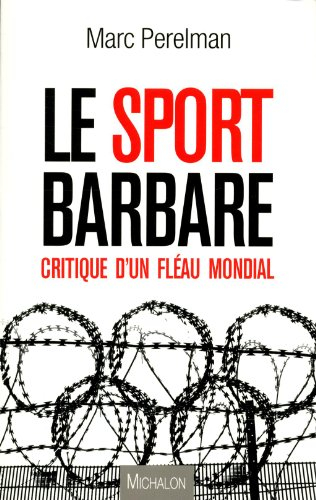 Le sport barbare : critique d'un fléau mondial
