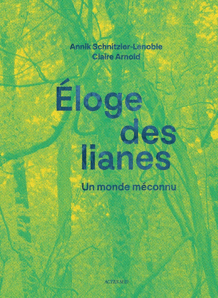Eloge des lianes : un monde méconnu - Annick Schnitzler-Lenoble, Claire Arnold