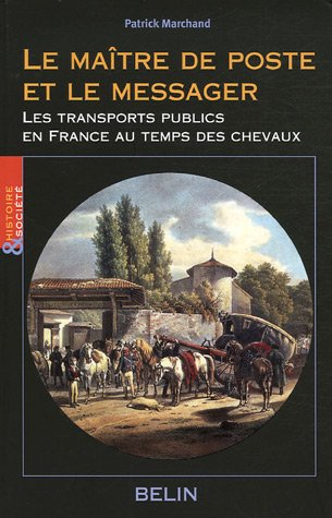 Le maître de poste et le messager : une histoire du transport public en France au temps du cheval, 1