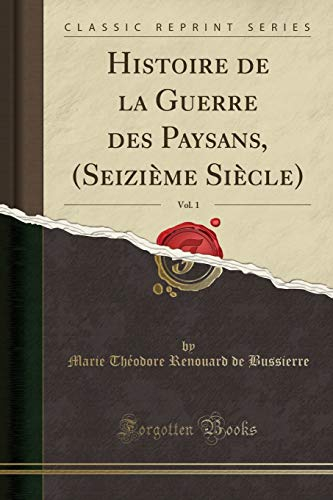 Histoire de la Guerre Des Paysans, (Seizième Siècle), Vol. 1 (Classic Reprint)