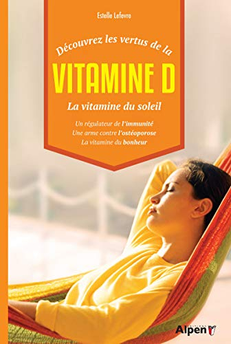 Découvrez les vertus de la vitamine D : la vitamine du soleil : un régulateur de l'immunité, une arm