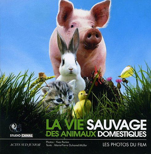 La vie sauvage des animaux domestiques : le livre du film en photos